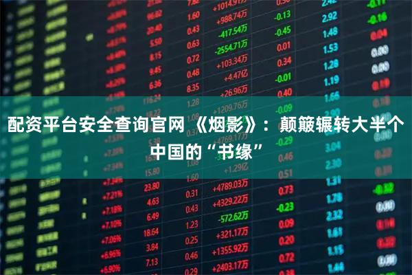 配资平台安全查询官网 《烟影》：颠簸辗转大半个中国的“书缘”